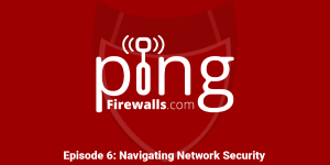 Navigating Network Security – Ping Podcast Episode 6