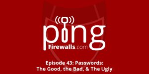 Passwords: The Good, The Bad, & The Ugly – Ping Podcast – Episode 43