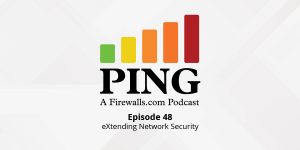 eXtending Network Security – Ping Podcast – Episode 48